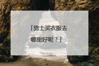 男士买衣服去哪里好呢?