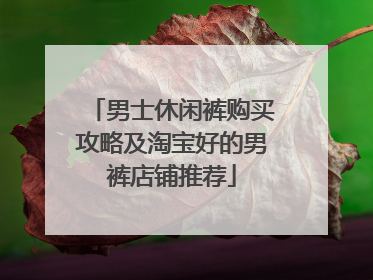 男士休闲裤购买攻略及淘宝好的男裤店铺推荐