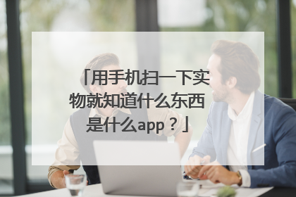 用手机扫一下实物就知道什么东西是什么app?