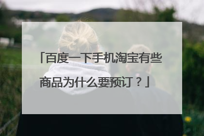 百度一下手机淘宝有些商品为什么要预订?