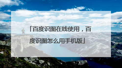 百度识图在线使用，百度识图怎么用手机版