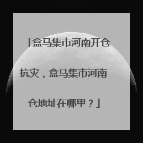 盒马集市河南开仓抗灾,盒马集市河南仓地址在哪里?