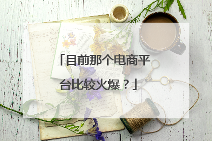 目前那个电商平台比较火爆?