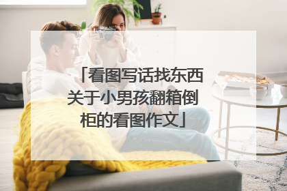 看图写话找东西关于小男孩翻箱倒柜的看图作文