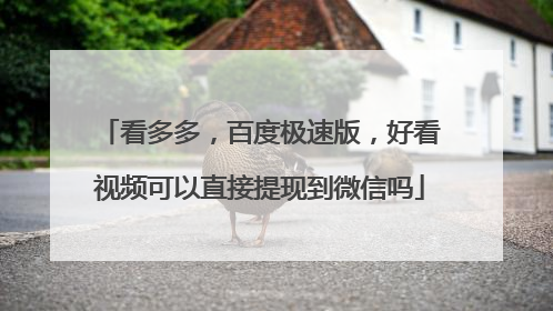 看多多，百度极速版，好看视频可以直接提现到微信吗