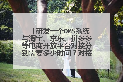 研发一个OMS系统与淘宝、京东、拼多多等电商开放平台对接分别需要多少时间?对接费用?费用多少?