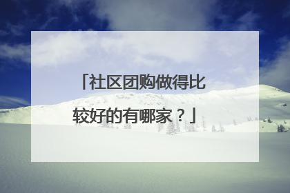 社区团购做得比较好的有哪家?