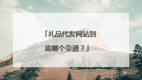 礼品代发网站到底哪个靠谱?