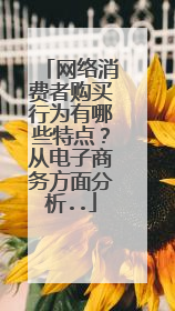 网络消费者购买行为有哪些特点?从电子商务方面分析..