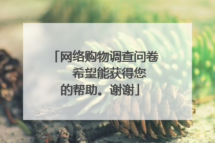 网络购物调查问卷 希望能获得您的帮助。谢谢
