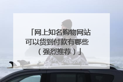 网上知名购物网站可以货到付款有哪些(强烈推荐)