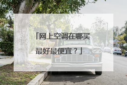 网上空调在哪买最好最便宜？
