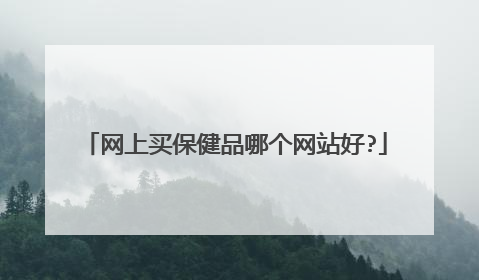 网上买保健品哪个网站好?