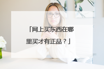 网上买东西在哪里买才有正品?