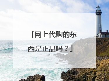 网上代购的东西是正品吗?
