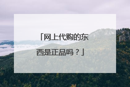 网上代购的东西是正品吗?