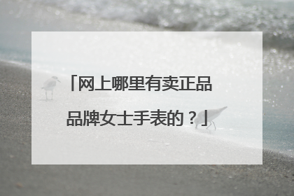 网上哪里有卖正品 品牌女士手表的？