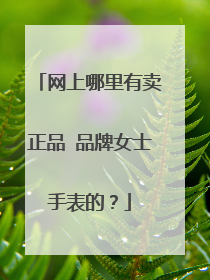 网上哪里有卖正品 品牌女士手表的?