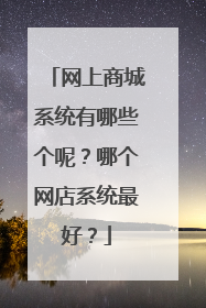 网上商城系统有哪些个呢?哪个网店系统最好?