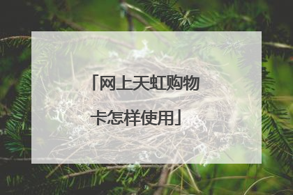 网上天虹购物卡怎样使用