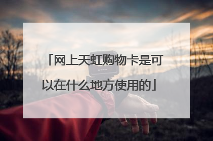 网上天虹购物卡是可以在什么地方使用的