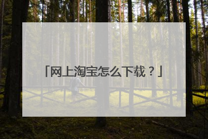 网上淘宝怎么下载?