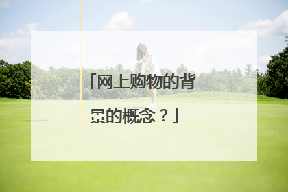网上购物的背景的概念?