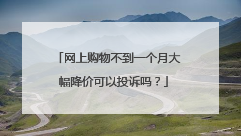 网上购物不到一个月大幅降价可以投诉吗?