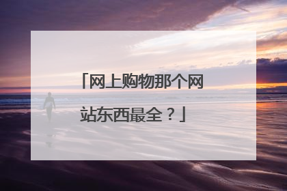 网上购物那个网站东西最全?