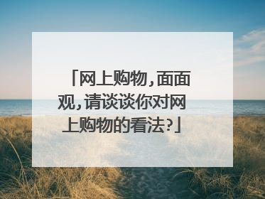 网上购物,面面观,请谈谈你对网上购物的看法?