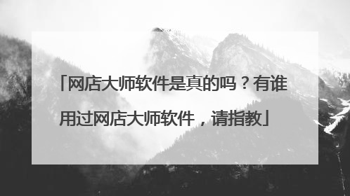网店大师软件是真的吗?有谁用过网店大师软件,请指教