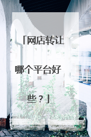 网店转让哪个平台好些?