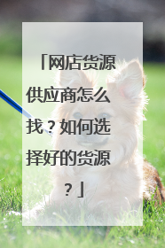 网店货源供应商怎么找?如何选择好的货源?