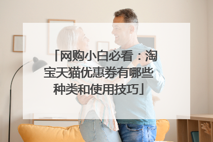 网购小白必看:淘宝天猫优惠券有哪些种类和使用技巧