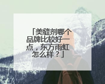 美缝剂哪个品牌比较好一点，东方雨虹怎么样？