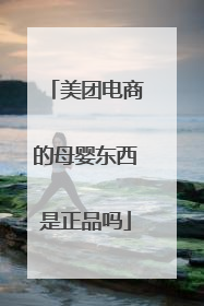 美团电商的母婴东西是正品吗