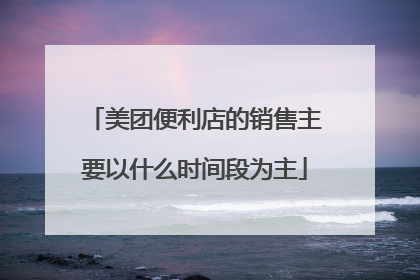 美团便利店的销售主要以什么时间段为主