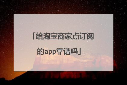 给淘宝商家点订阅的app靠谱吗