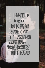 使用 Ping++ 增长智能系统(GI)生成阶梯式模板后,我的优惠券门槛和优惠券金额或折扣是怎样分配的呢?
