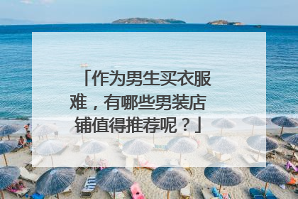 作为男生买衣服难,有哪些男装店铺值得推荐呢?