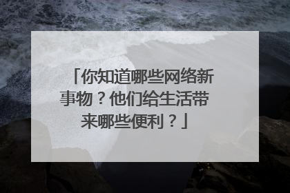 你知道哪些网络新事物?他们给生活带来哪些便利?