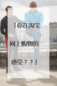 你在淘宝网上购物的感受??