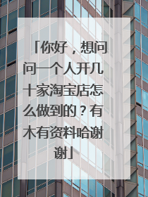 你好,想问问一个人开几十家淘宝店怎么做到的?有木有资料哈谢谢
