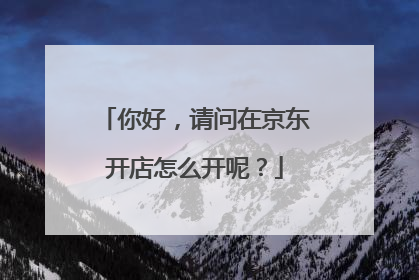 你好,请问在京东开店怎么开呢?