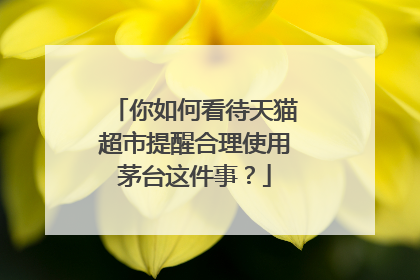 你如何看待天猫超市提醒合理使用茅台这件事?