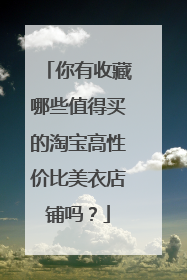 你有收藏哪些值得买的淘宝高性价比美衣店铺吗?