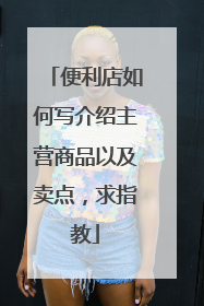 便利店如何写介绍主营商品以及卖点,求指教