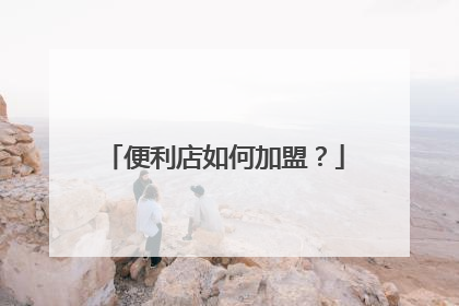 便利店如何加盟？