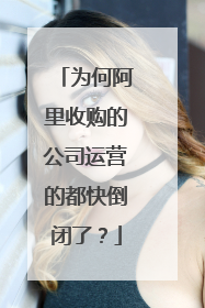 为何阿里收购的公司运营的都快倒闭了?