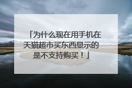 为什么现在用手机在天猫超市买东西显示的是不支持购买！